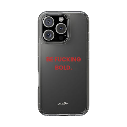 “Be Fucking Bold” Clear Case