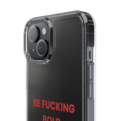 “Be Fucking Bold” Clear Case