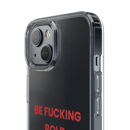 “Be Fucking Bold” Clear Case