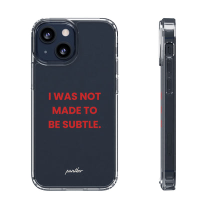 “I Was Not Made To Be Subtle” Clear Case.