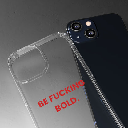 “Be Fucking Bold” Clear Case