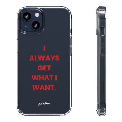 “I Always Get What I Want” Clear Case.