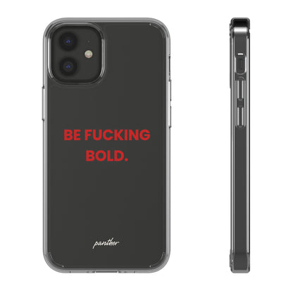 “Be Fucking Bold” Clear Case.