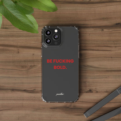 “Be Fucking Bold” Clear Case