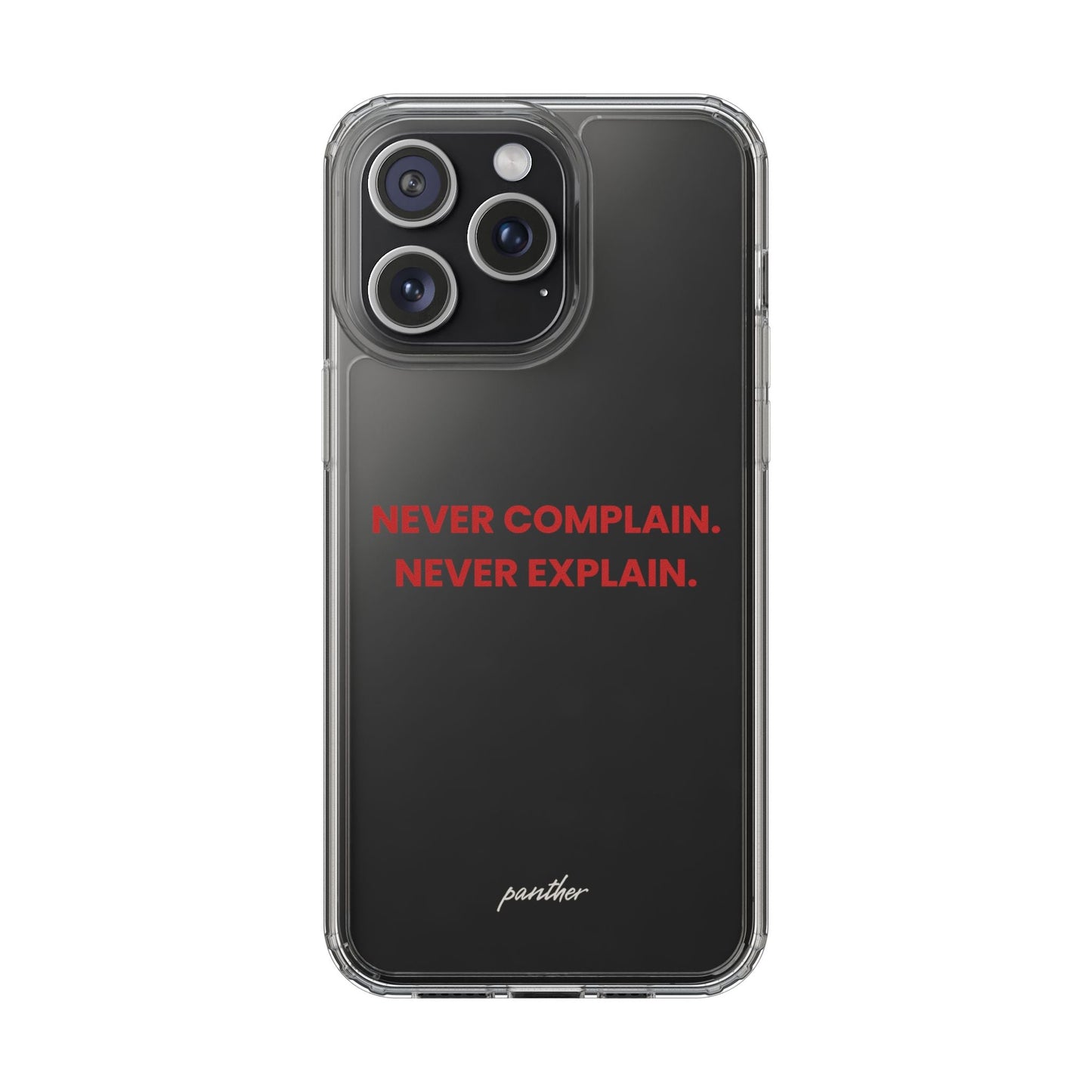 “Never Complain Never Explain” Clear Case.