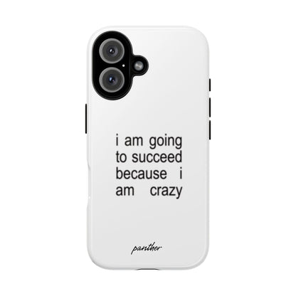 I Am Going To Succeed Because I Am Crazy