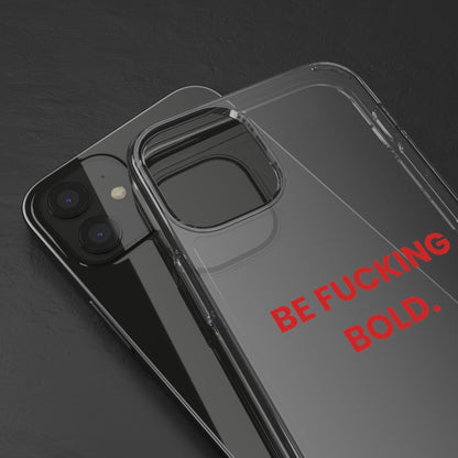 “Be Fucking Bold” Clear Case