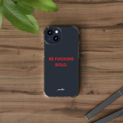 “Be Fucking Bold” Clear Case
