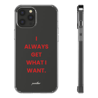 “I Always Get What I Want” Clear Case.