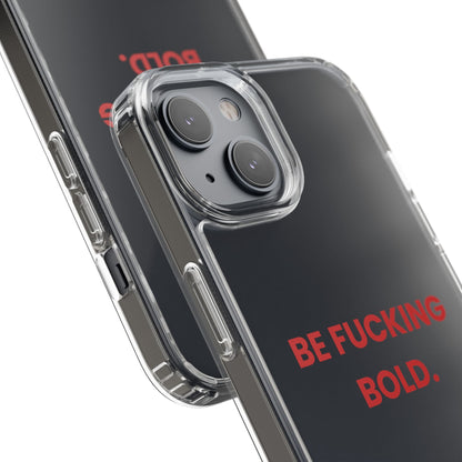 “Be Fucking Bold” Clear Case