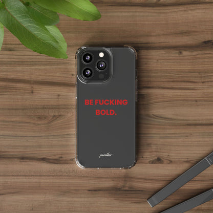 “Be Fucking Bold” Clear Case
