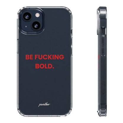 “Be Fucking Bold” Clear Case.