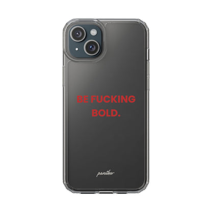 “Be Fucking Bold” Clear Case
