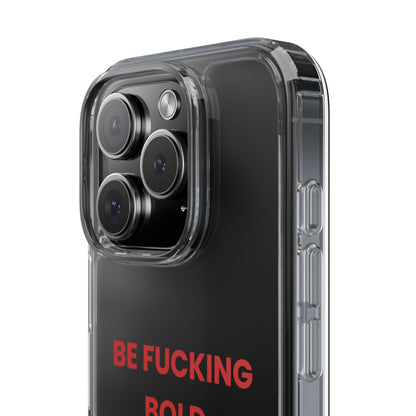 “Be Fucking Bold” Clear Case