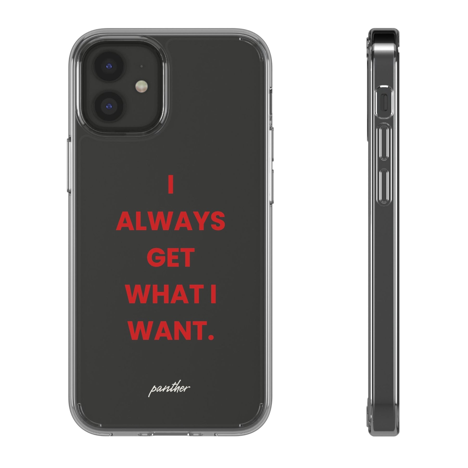 “I Always Get What I Want” Clear Case.
