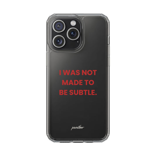 “I Was Not Made To Be Subtle” Clear Case.