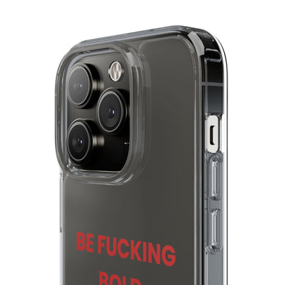 “Be Fucking Bold” Clear Case