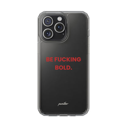 “Be Fucking Bold” Clear Case.