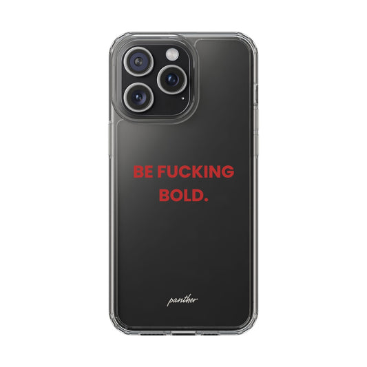 “Be Fucking Bold” Clear Case.