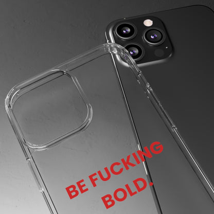 “Be Fucking Bold” Clear Case