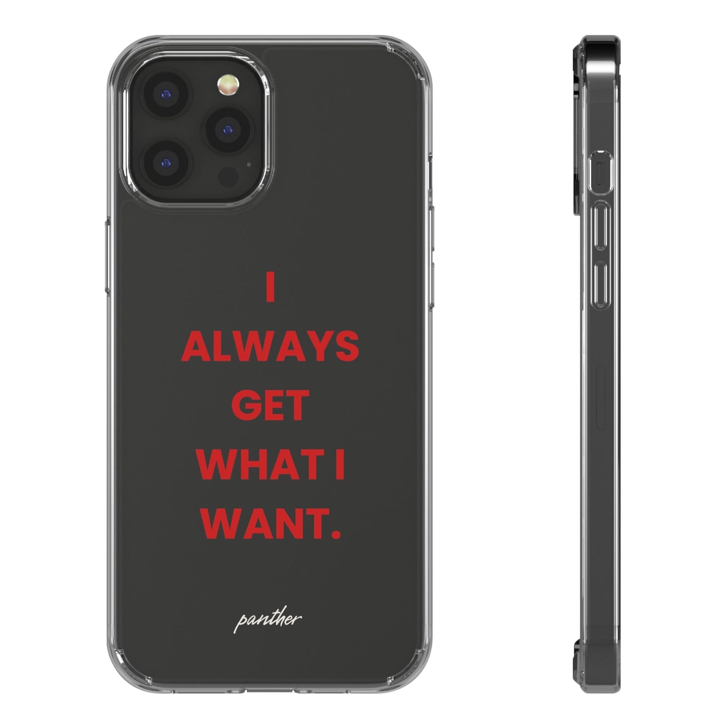 “I Always Get What I Want” Clear Case.
