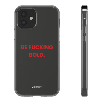 “Be Fucking Bold” Clear Case.