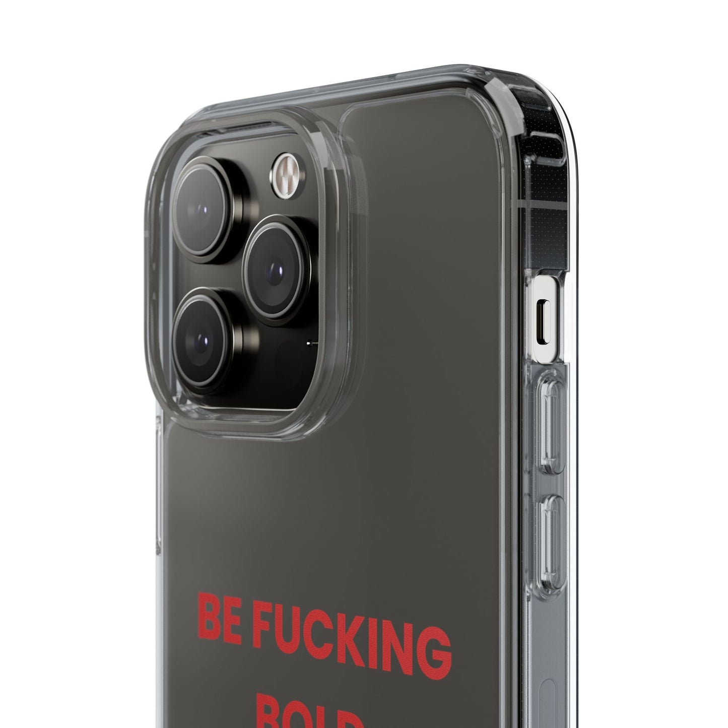 “Be Fucking Bold” Clear Case