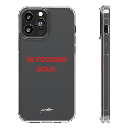 “Be Fucking Bold” Clear Case