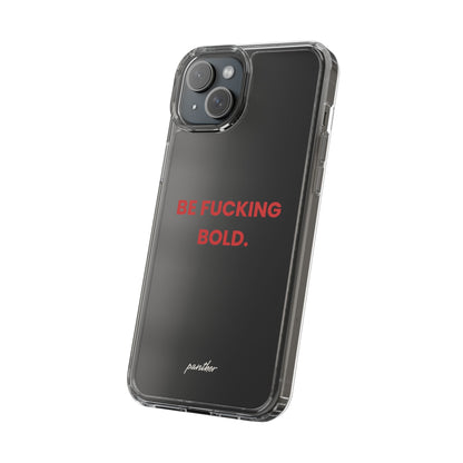 “Be Fucking Bold” Clear Case