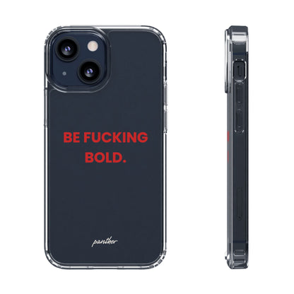 “Be Fucking Bold” Clear Case.