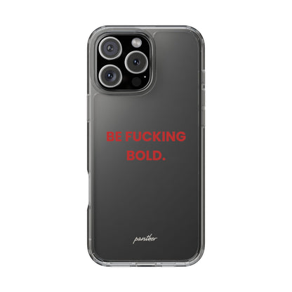 “Be Fucking Bold” Clear Case