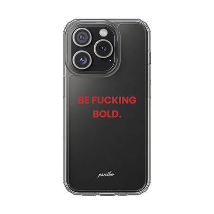 “Be Fucking Bold” Clear Case