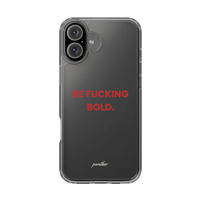 “Be Fucking Bold” Clear Case