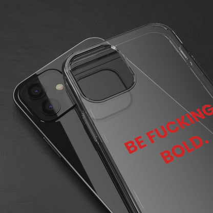 “Be Fucking Bold” Clear Case