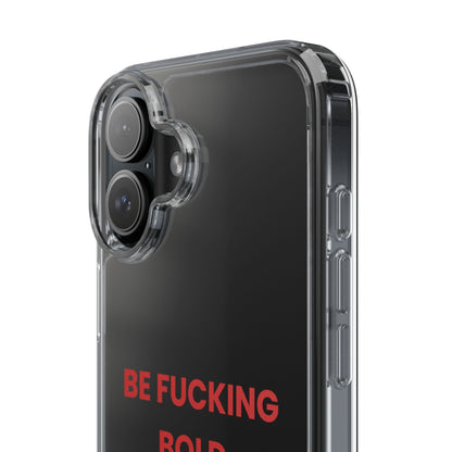 “Be Fucking Bold” Clear Case