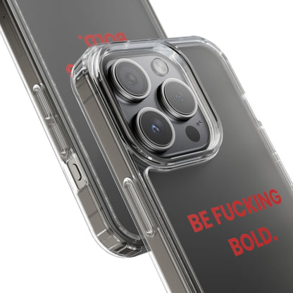 “Be Fucking Bold” Clear Case