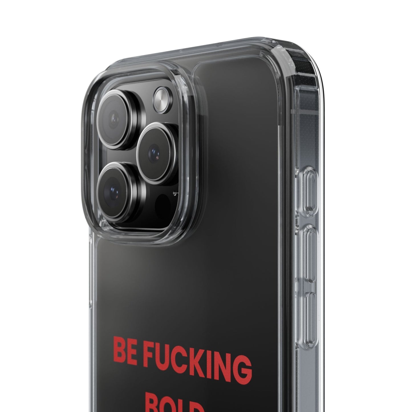 “Be Fucking Bold” Clear Case